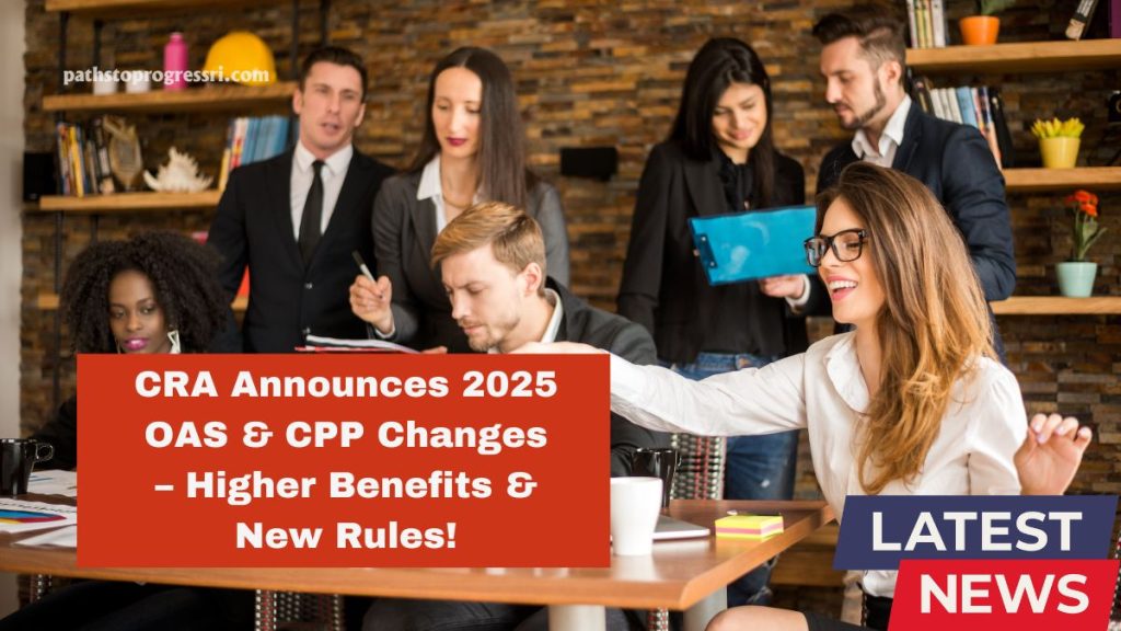 CRA Announces Big Changes For OAS & CPP In 2025 Higher Pension Benefits & New Rules! Paths
